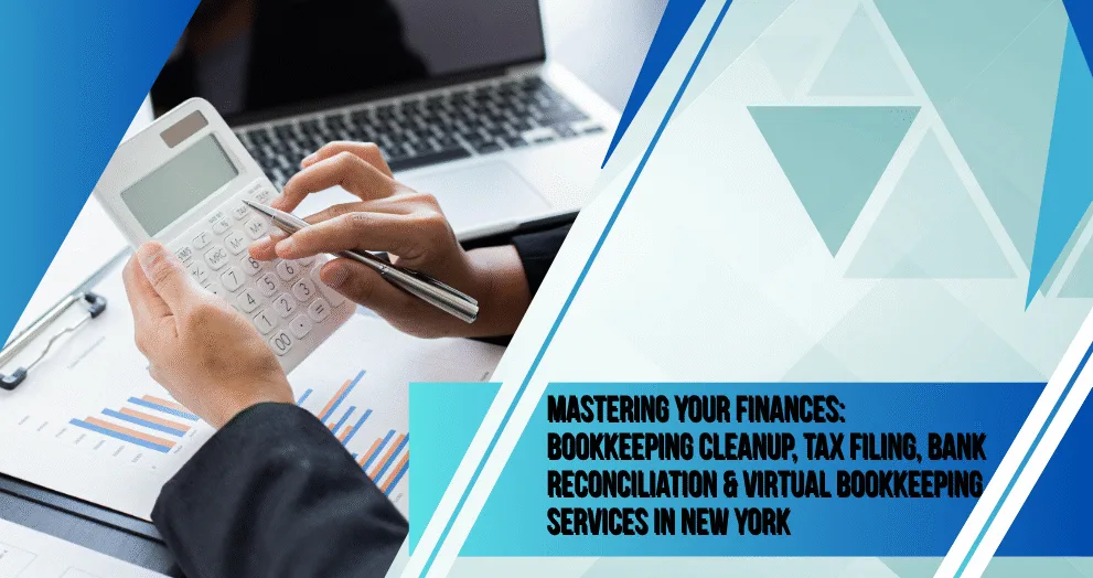 Mastering Your Finances Bookkeeping Cleanup, Tax Filing, Bank Reconciliation & Virtual Bookkeeping Services in New York