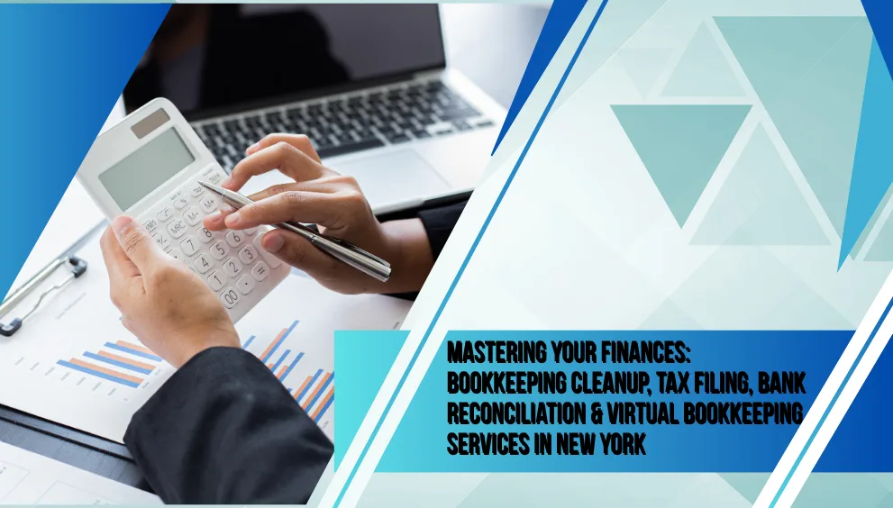 Mastering Your Finances Bookkeeping Cleanup, Tax Filing, Bank Reconciliation & Virtual Bookkeeping Services in New York