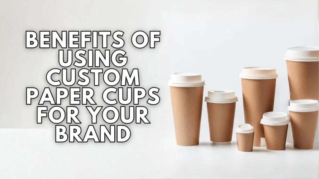 Custom paper cups boost brand visibility, build customer trust, maintain beverage temperature, and increase sales with cost-effective packaging.