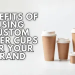 Benefits of Using Custom Paper Cups for Your Brand